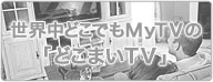 世界中どこでもMyTVの「どこまいTV」